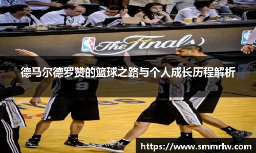 德马尔德罗赞的篮球之路与个人成长历程解析