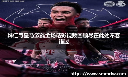 拜仁与皇马激战全场精彩视频回顾尽在此处不容错过